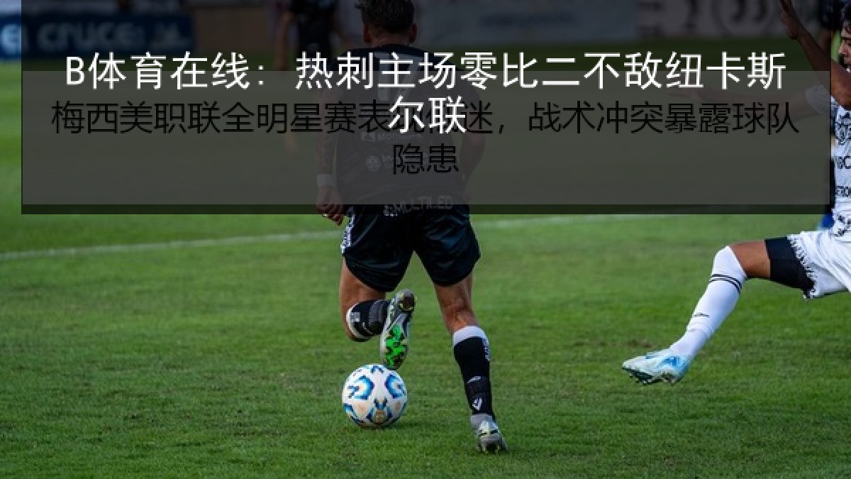 B体育在线: 热刺主场零比二不敌纽卡斯尔联 B体育在线: 热刺主场零比二不敌纽卡斯尔联